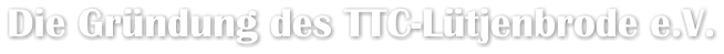 Die Gründung des TTC-Lütjenbrode e.V.